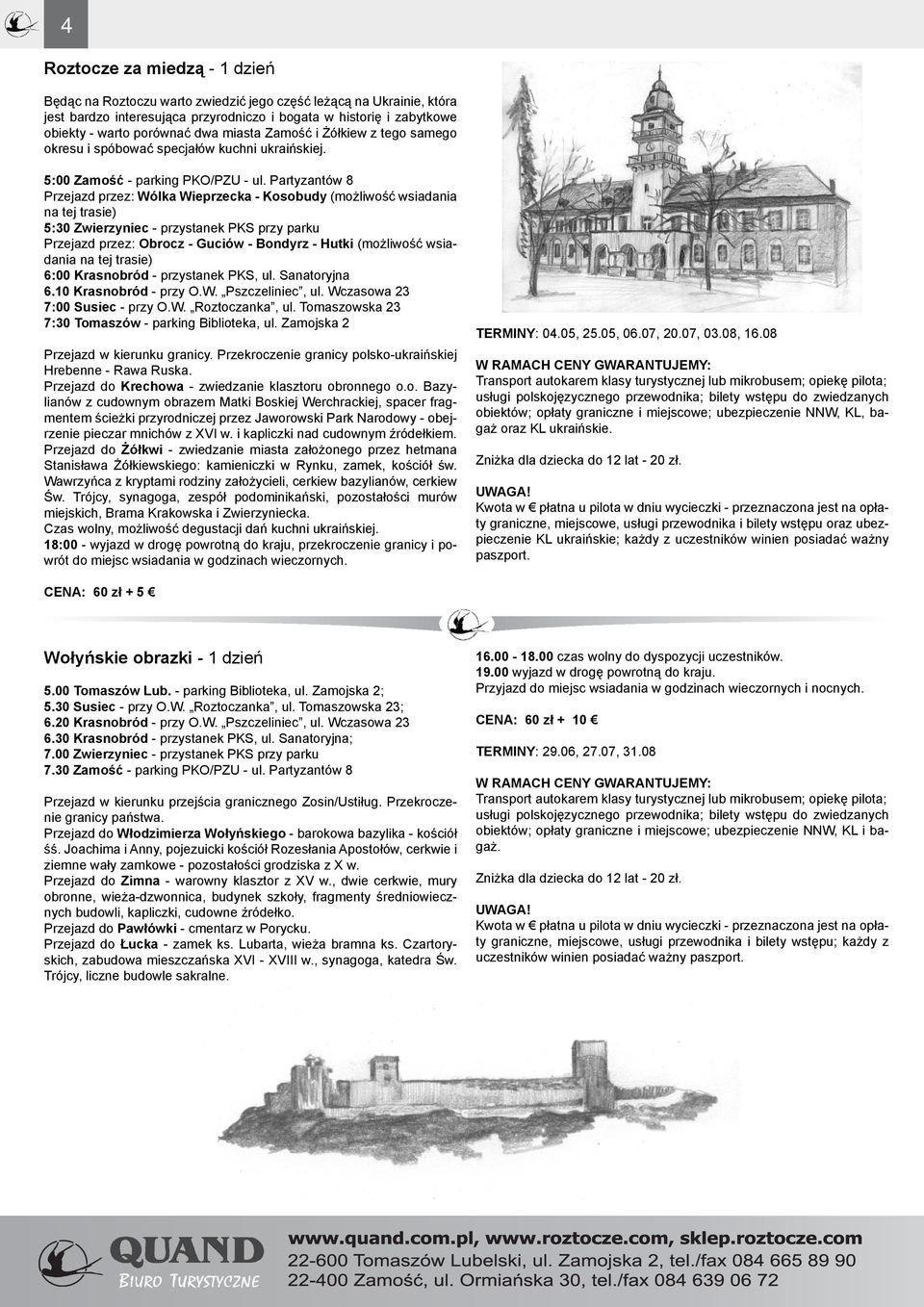 Partyzantów 8 Przejazd przez: Wólka Wieprzecka - Kosobudy (możliwość wsiadania na tej trasie) 5:30 Zwierzyniec - przystanek PKS przy parku Przejazd przez: Obrocz - Guciów - Bondyrz - Hutki (możliwość