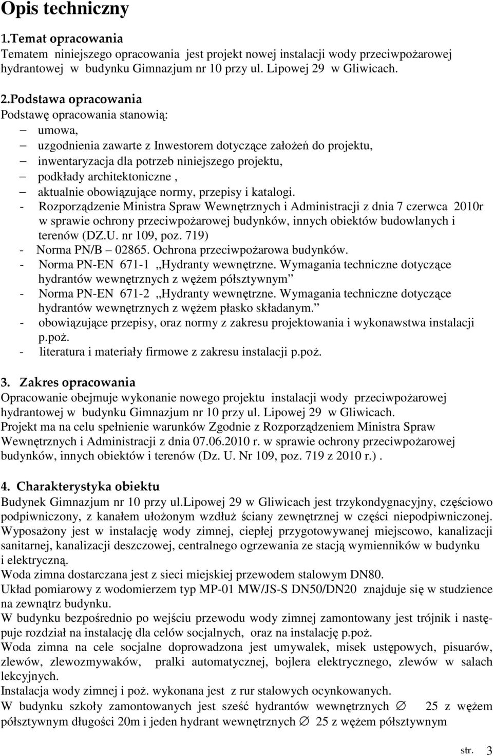 Podstawa opracowania Podstawę opracowania stanowią: umowa, uzgodnienia zawarte z Inwestorem dotyczące założeń do projektu, inwentaryzacja dla potrzeb niniejszego projektu, podkłady architektoniczne,