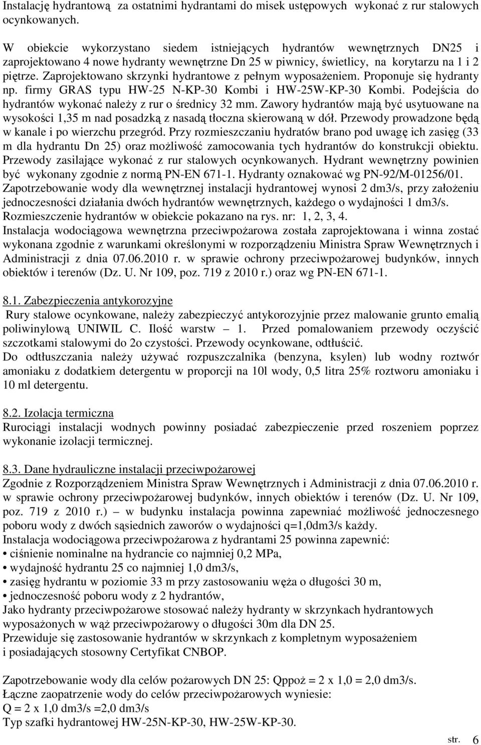 Zaprojektowano skrzynki hydrantowe z pełnym wyposażeniem. Proponuje się hydranty np. firmy GRAS typu HW-25 N-KP-30 Kombi i HW-25W-KP-30 Kombi.