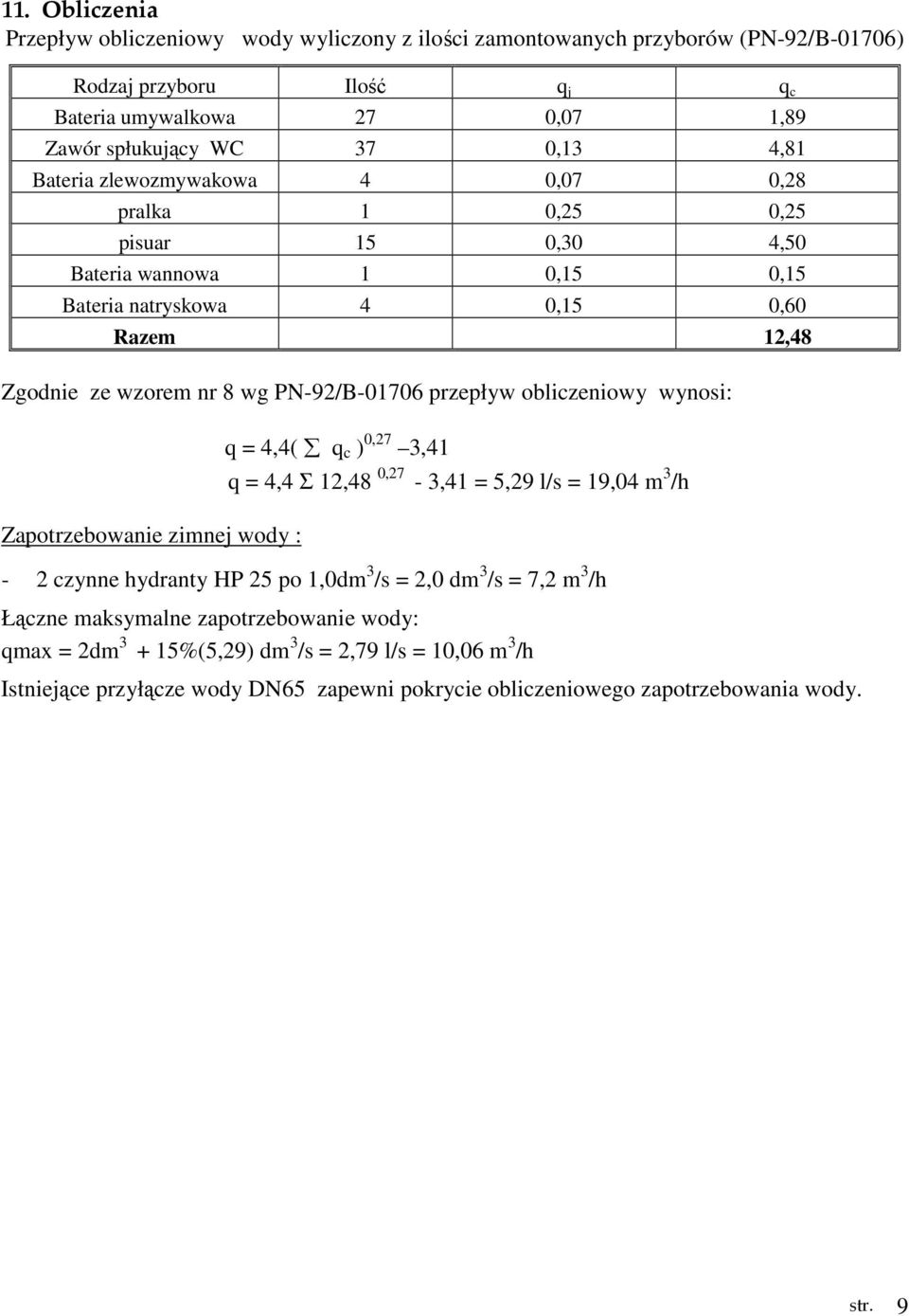 przepływ obliczeniowy wynosi: Zapotrzebowanie zimnej wody : q = 4,4( q c ) 0,27 3,41 q = 4,4 Σ 12,48 0,27-3,41 = 5,29 l/s = 19,04 m 3 /h - 2 czynne hydranty HP 25 po 1,0dm 3 /s = 2,0 dm 3 /s =