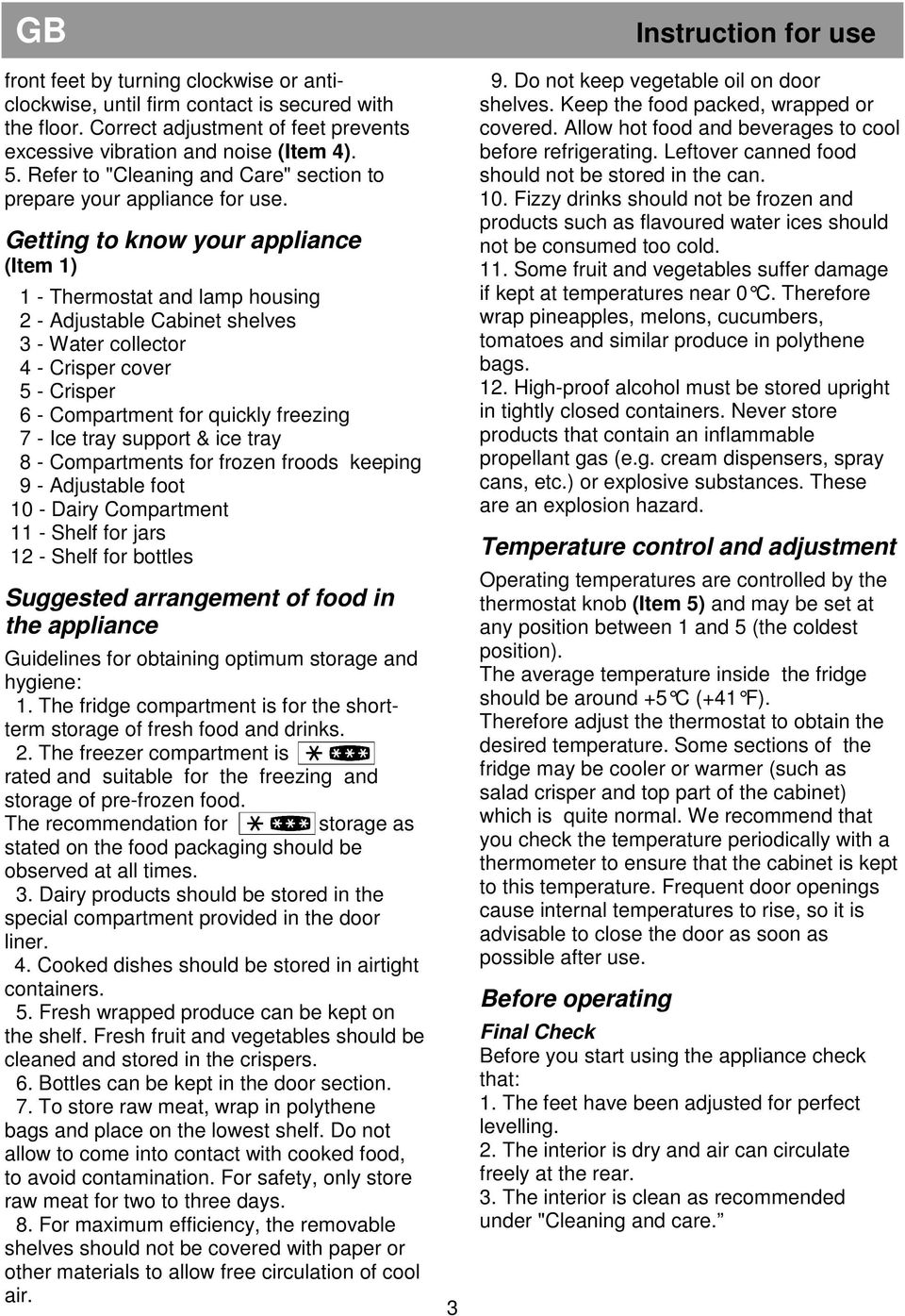 Getting to know your appliance (Item 1) 1 - Thermostat and lamp housing 2 - Adjustable Cabinet shelves 3 - Water collector 4 - Crisper cover 5 - Crisper 6 - Compartment for quickly freezing 7 - Ice