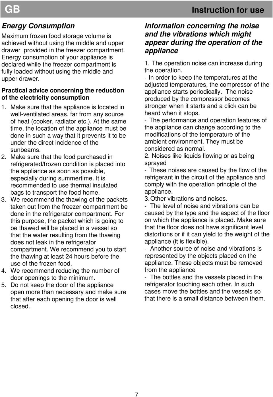 Practical advice concerning the reduction of the electricity consumption 1. Make sure that the appliance is located in well-ventilated areas, far from any source of heat (cooker, radiator etc.).