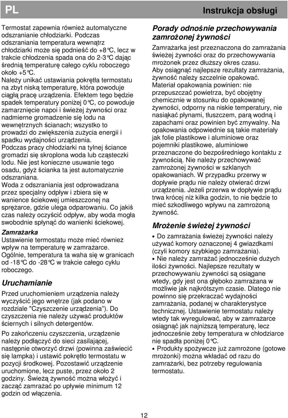 Należy unikać ustawiania pokrętła termostatu na zbyt niską temperaturę, która powoduje ciągłą pracę urządzenia.