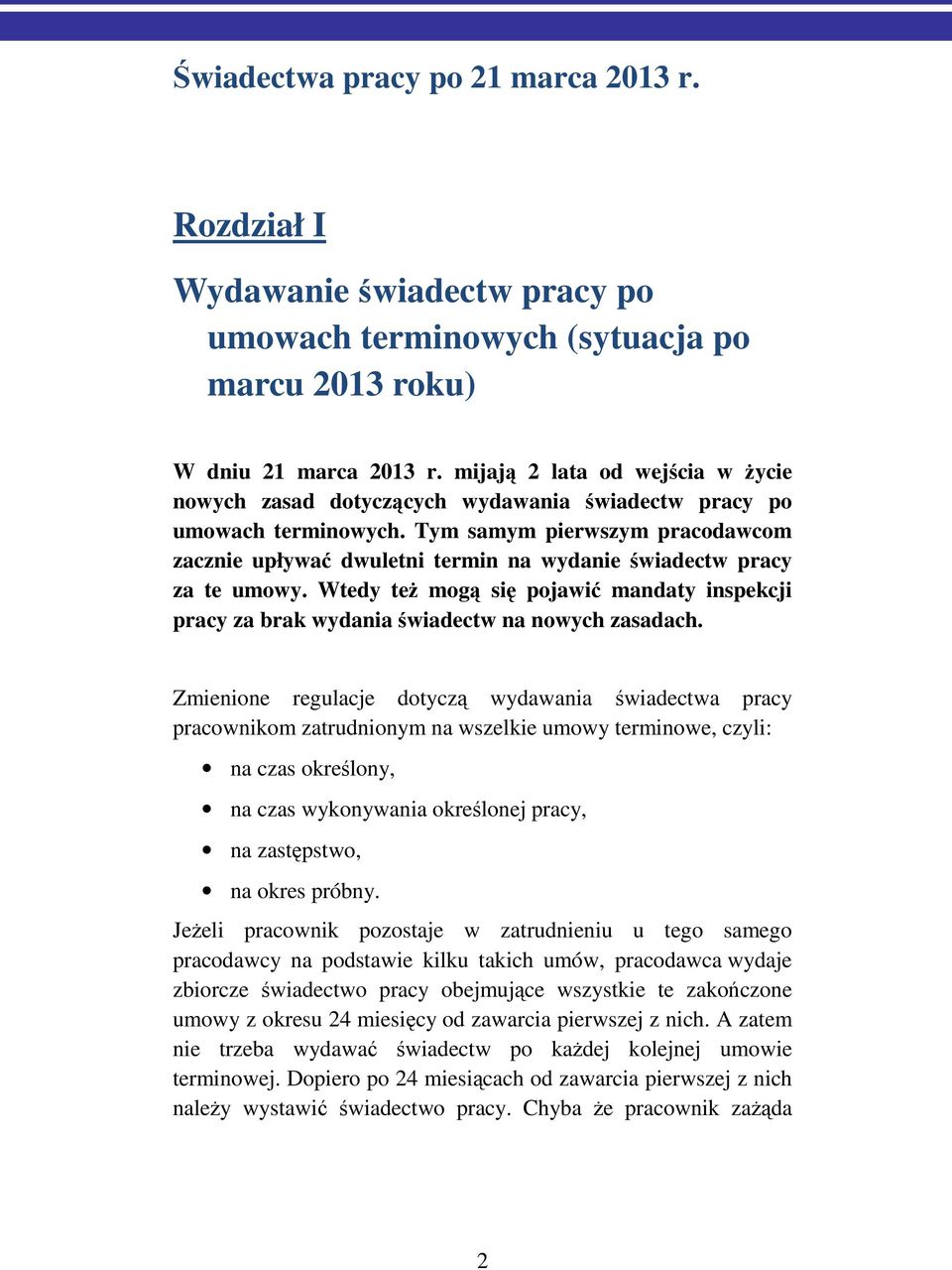 Tym samym pierwszym pracodawcom zacznie upływać dwuletni termin na wydanie świadectw pracy za te umowy. Wtedy teŝ mogą się pojawić mandaty inspekcji pracy za brak wydania świadectw na nowych zasadach.