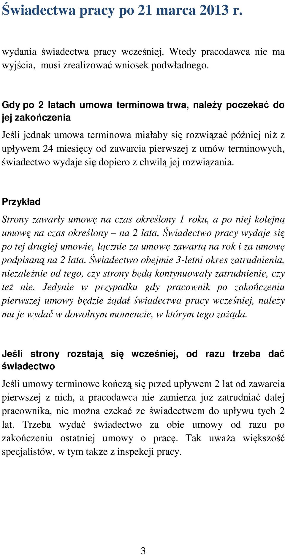 świadectwo wydaje się dopiero z chwilą jej rozwiązania. Strony zawarły umowę na czas określony 1 roku, a po niej kolejną umowę na czas określony na 2 lata.