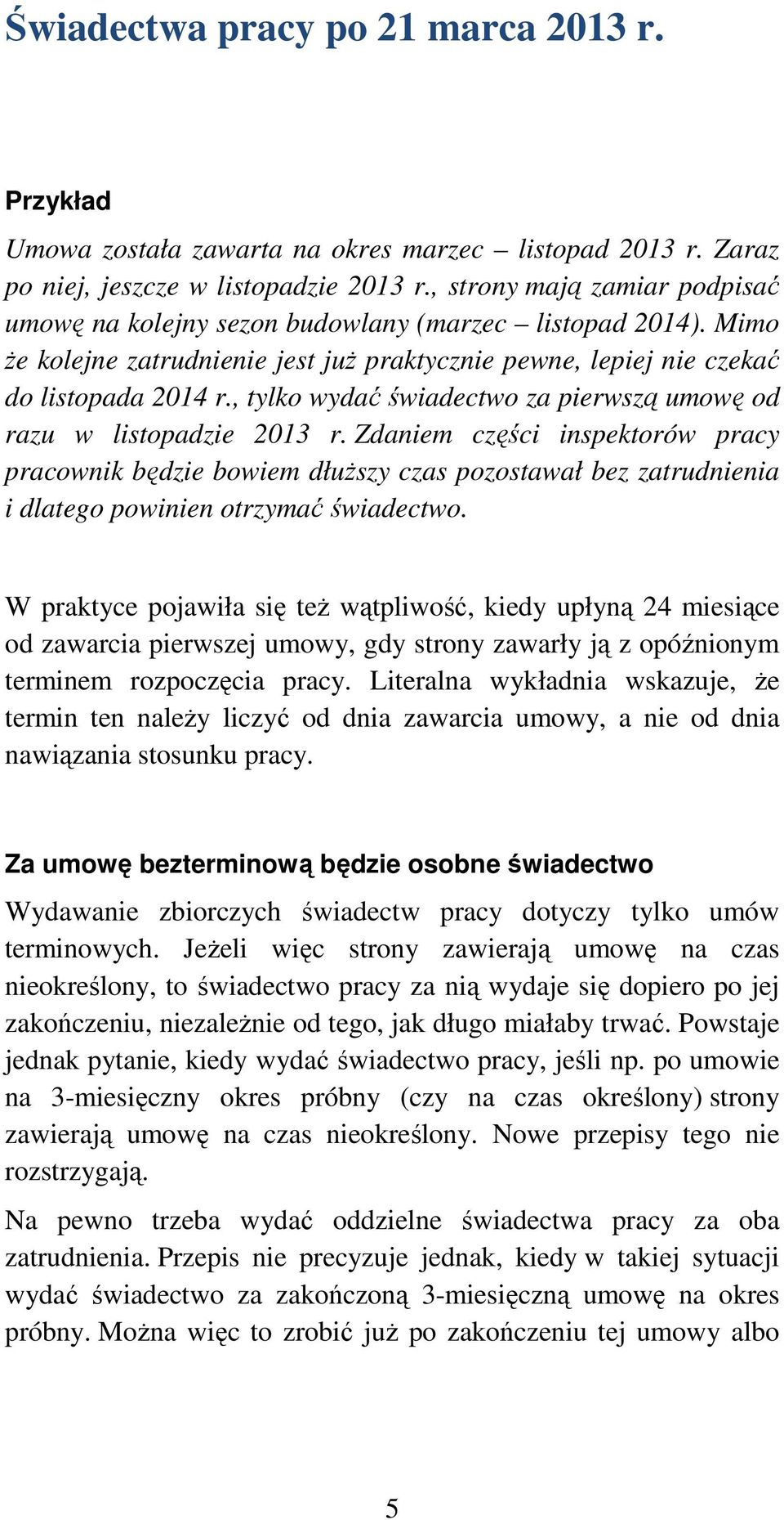 Zdaniem części inspektorów pracy pracownik będzie bowiem dłuŝszy czas pozostawał bez zatrudnienia i dlatego powinien otrzymać świadectwo.