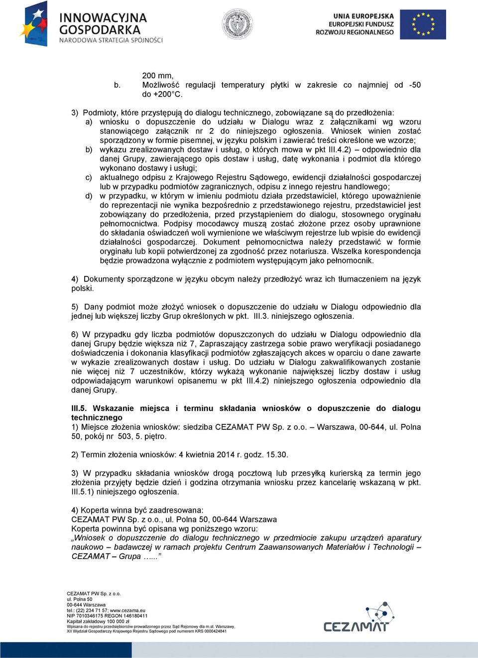 niniejszego ogłoszenia. Wniosek winien zostać sporządzony w formie pisemnej, w języku polskim i zawierać treści określone we wzorze; b) wykazu zrealizowanych dostaw i usług, o których mowa w pkt III.