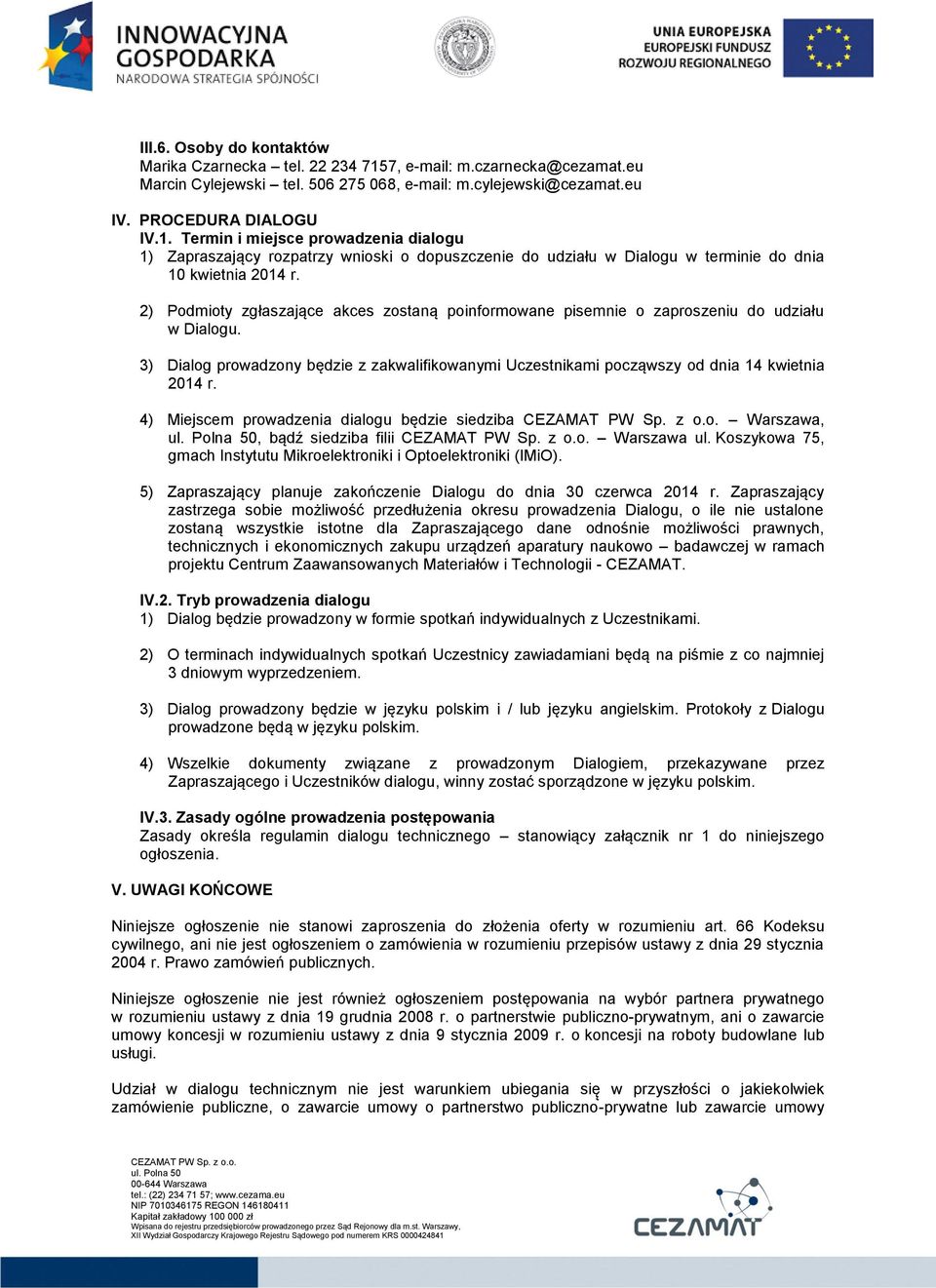 Termin i miejsce prowadzenia dialogu 1) Zapraszający rozpatrzy wnioski o dopuszczenie do udziału w Dialogu w terminie do dnia 10 kwietnia 2014 r.