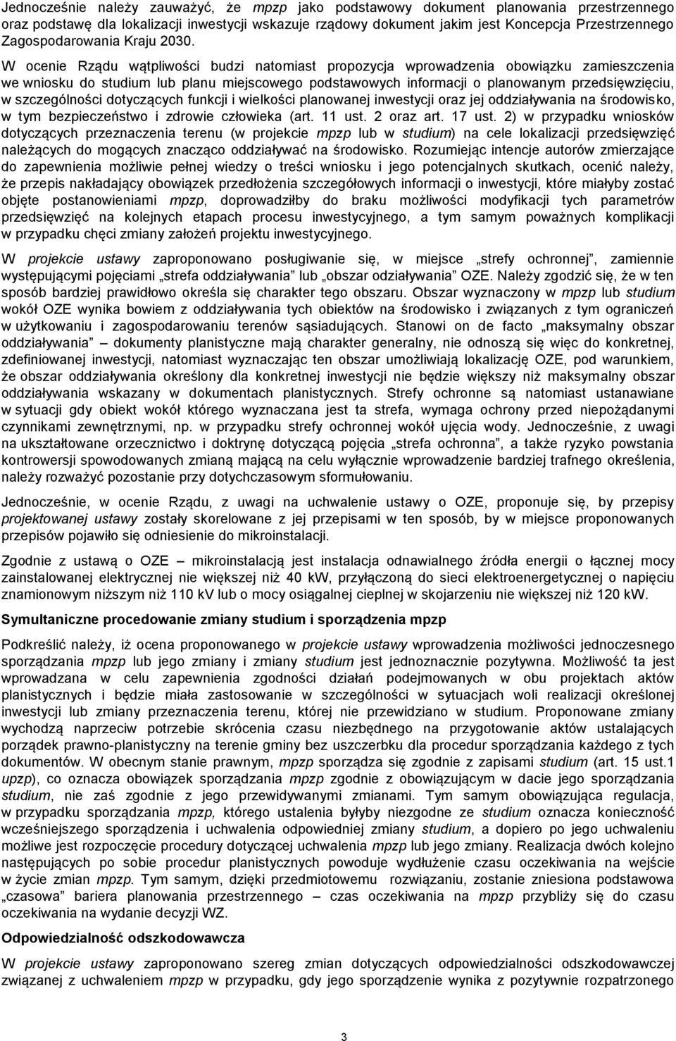 W ocenie Rządu wątpliwości budzi natomiast propozycja wprowadzenia obowiązku zamieszczenia we wniosku do studium lub planu miejscowego podstawowych informacji o planowanym przedsięwzięciu, w