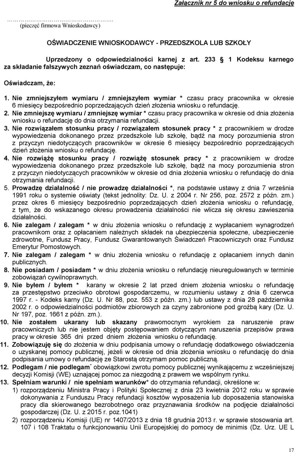 Nie zmniejszyłem wymiaru / zmniejszyłem wymiar * czasu pracy pracownika w okresie 6 miesięcy bezpośrednio poprzedzających dzień złożenia wniosku o refundację. 2.