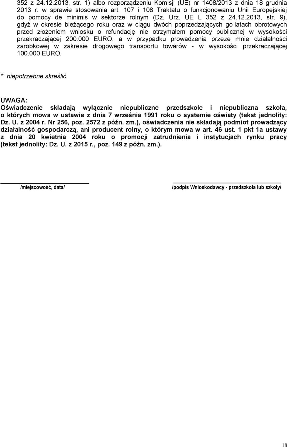 9), gdyż w okresie bieżącego roku oraz w ciągu dwóch poprzedzających go latach obrotowych przed złożeniem wniosku o refundację nie otrzymałem pomocy publicznej w wysokości przekraczającej 200.