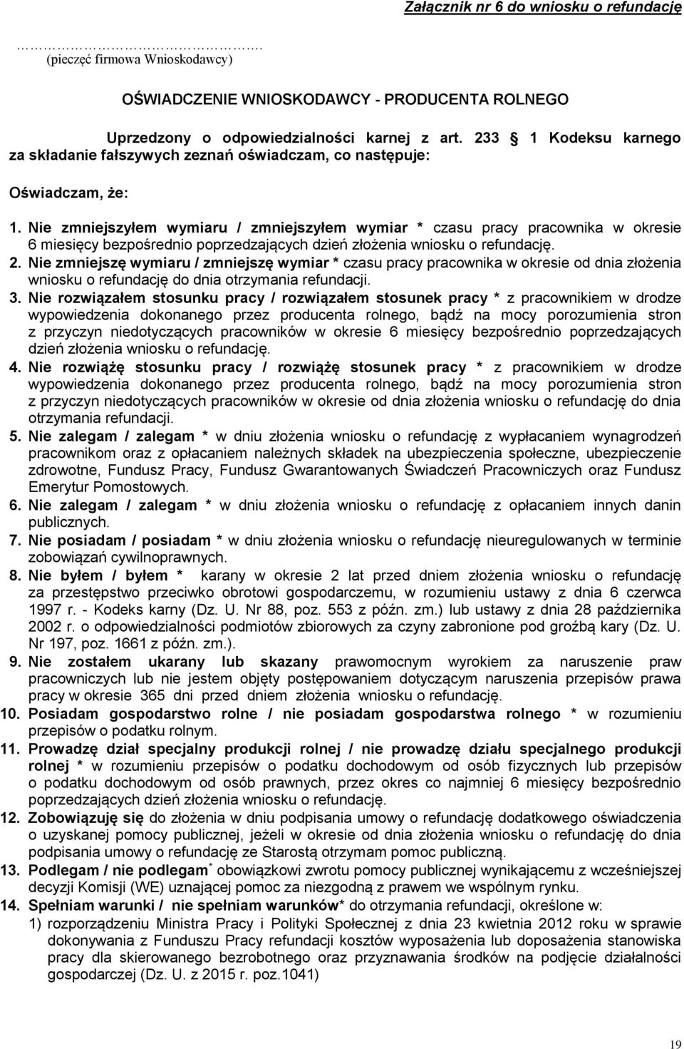 Nie zmniejszyłem wymiaru / zmniejszyłem wymiar * czasu pracy pracownika w okresie 6 miesięcy bezpośrednio poprzedzających dzień złożenia wniosku o refundację. 2.