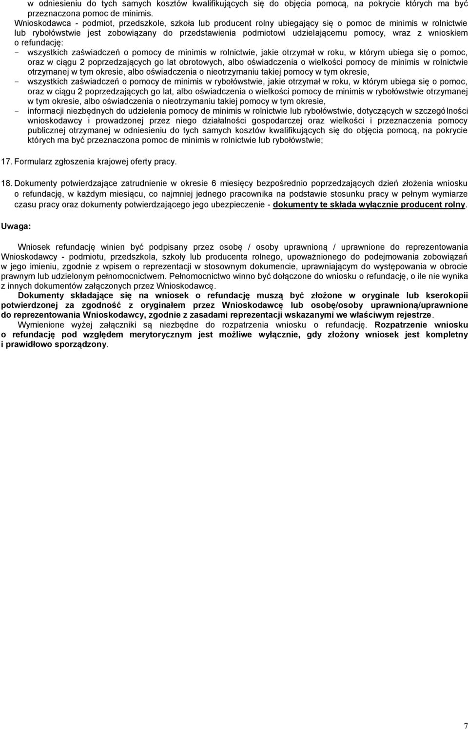 wraz z wnioskiem o refundację: wszystkich zaświadczeń o pomocy de minimis w rolnictwie, jakie otrzymał w roku, w którym ubiega się o pomoc, oraz w ciągu 2 poprzedzających go lat obrotowych, albo