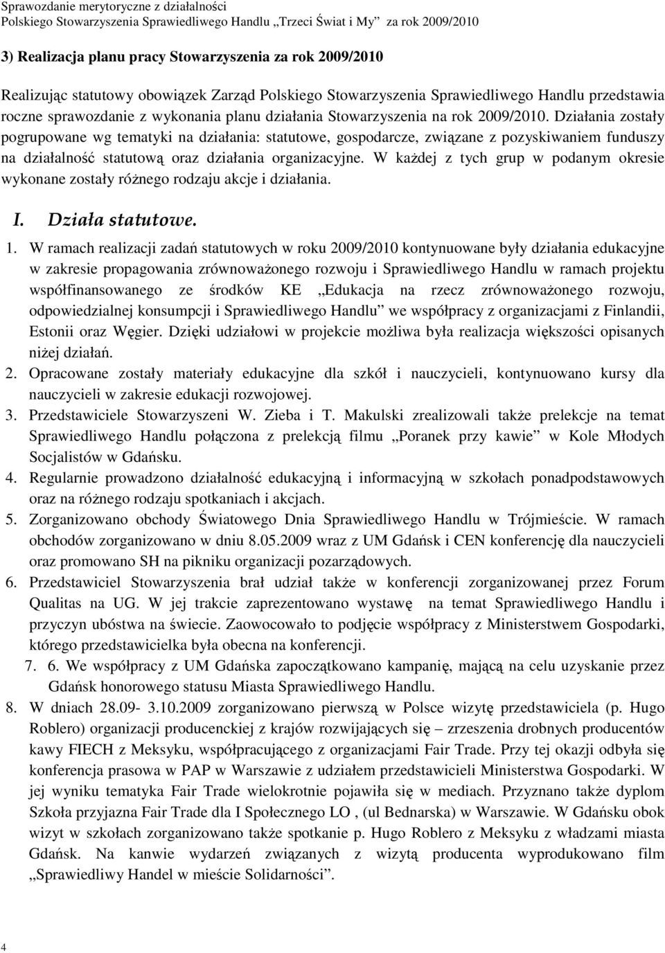 Działania zostały pogrupowane wg tematyki na działania: statutowe, gospodarcze, związane z pozyskiwaniem funduszy na działalność statutową oraz działania organizacyjne.