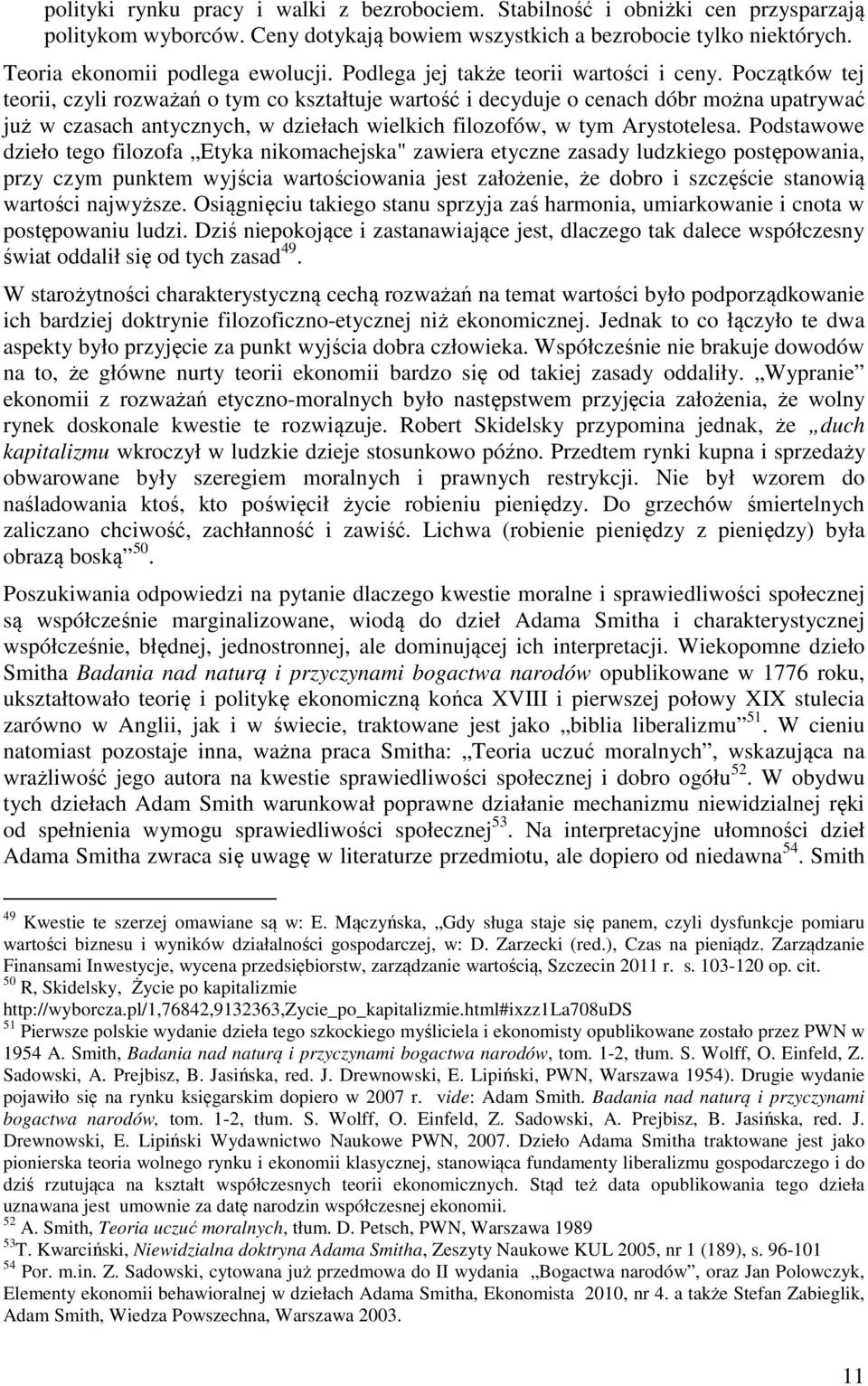 Początków tej teorii, czyli rozważań o tym co kształtuje wartość i decyduje o cenach dóbr można upatrywać już w czasach antycznych, w dziełach wielkich filozofów, w tym Arystotelesa.