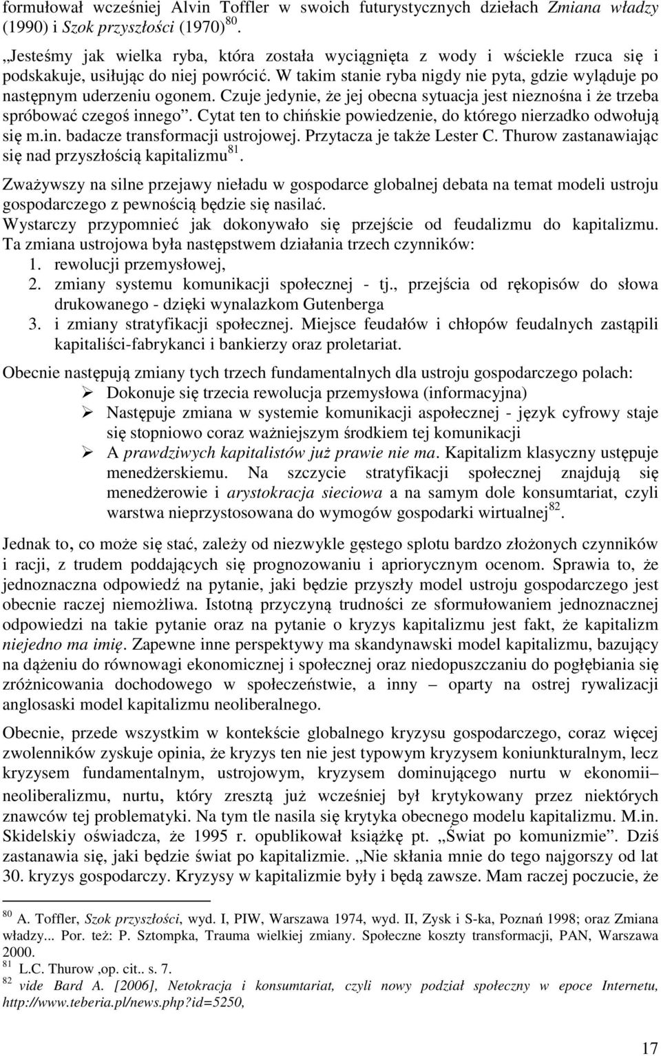 W takim stanie ryba nigdy nie pyta, gdzie wyląduje po następnym uderzeniu ogonem. Czuje jedynie, że jej obecna sytuacja jest nieznośna i że trzeba spróbować czegoś innego.