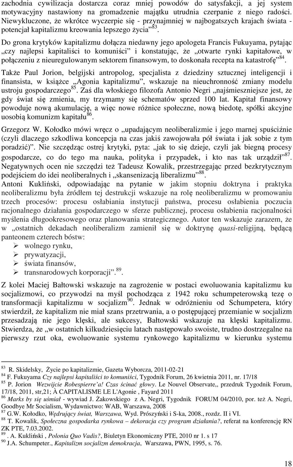 Do grona krytyków kapitalizmu dołącza niedawny jego apologeta Francis Fukuyama, pytając czy najlepsi kapitaliści to komuniści i konstatując, że otwarte rynki kapitałowe, w połączeniu z