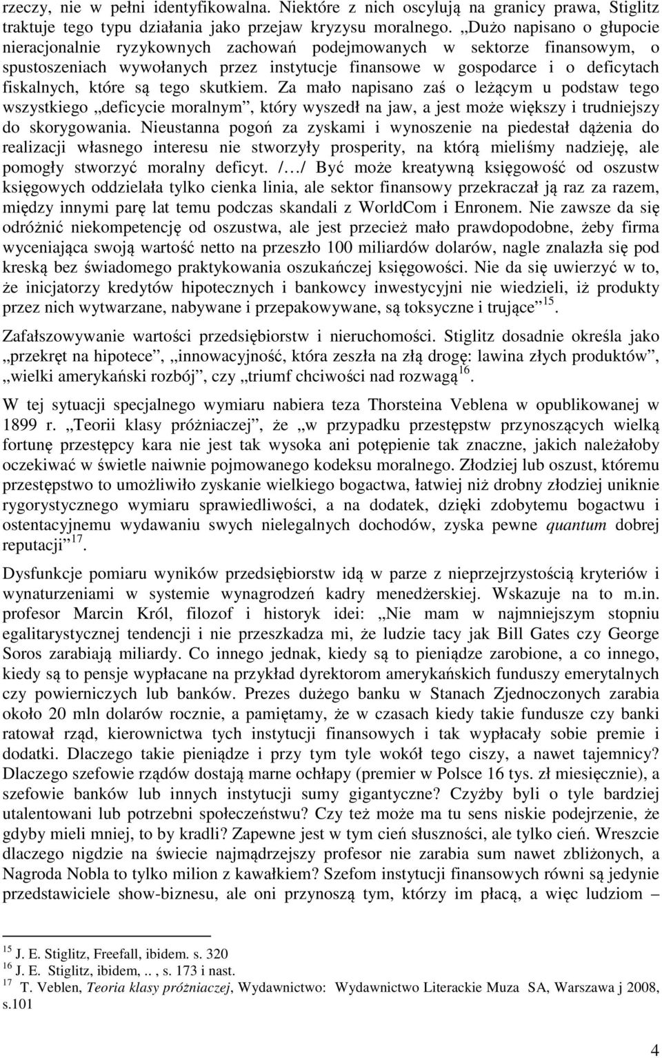 są tego skutkiem. Za mało napisano zaś o leżącym u podstaw tego wszystkiego deficycie moralnym, który wyszedł na jaw, a jest może większy i trudniejszy do skorygowania.