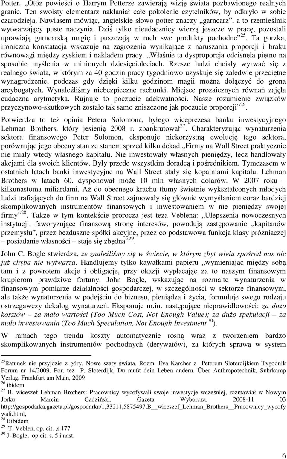 Dziś tylko nieudacznicy wierzą jeszcze w pracę, pozostali uprawiają garncarską magię i puszczają w ruch swe produkty pochodne 25.