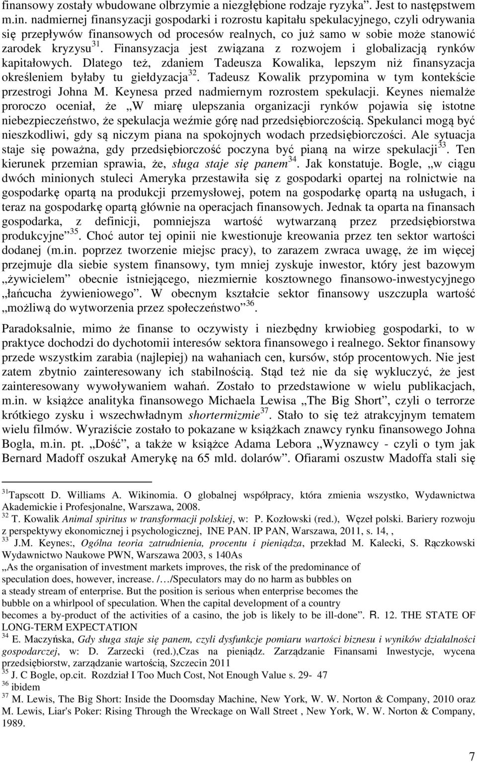 Tadeusz Kowalik przypomina w tym kontekście przestrogi Johna M. Keynesa przed nadmiernym rozrostem spekulacji.