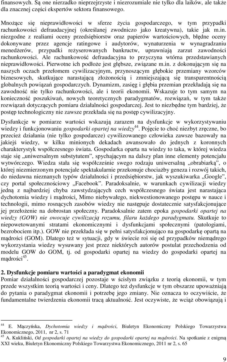 niezgodne z realiami oceny przedsiębiorstw oraz papierów wartościowych, błędne oceny dokonywane przez agencje ratingowe i audytorów, wynaturzenia w wynagradzaniu menedżerów, przypadki reżyserowanych