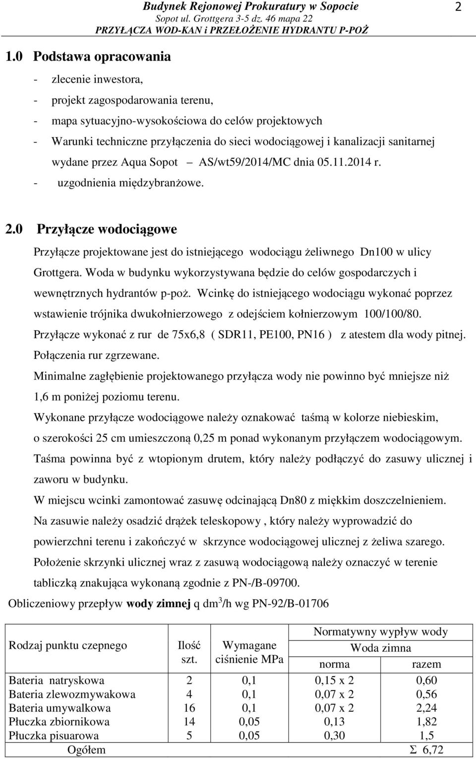 0 Przyłącze wodociągowe Przyłącze projektowane jest do istniejącego wodociągu żeliwnego Dn100 w ulicy Grottgera.