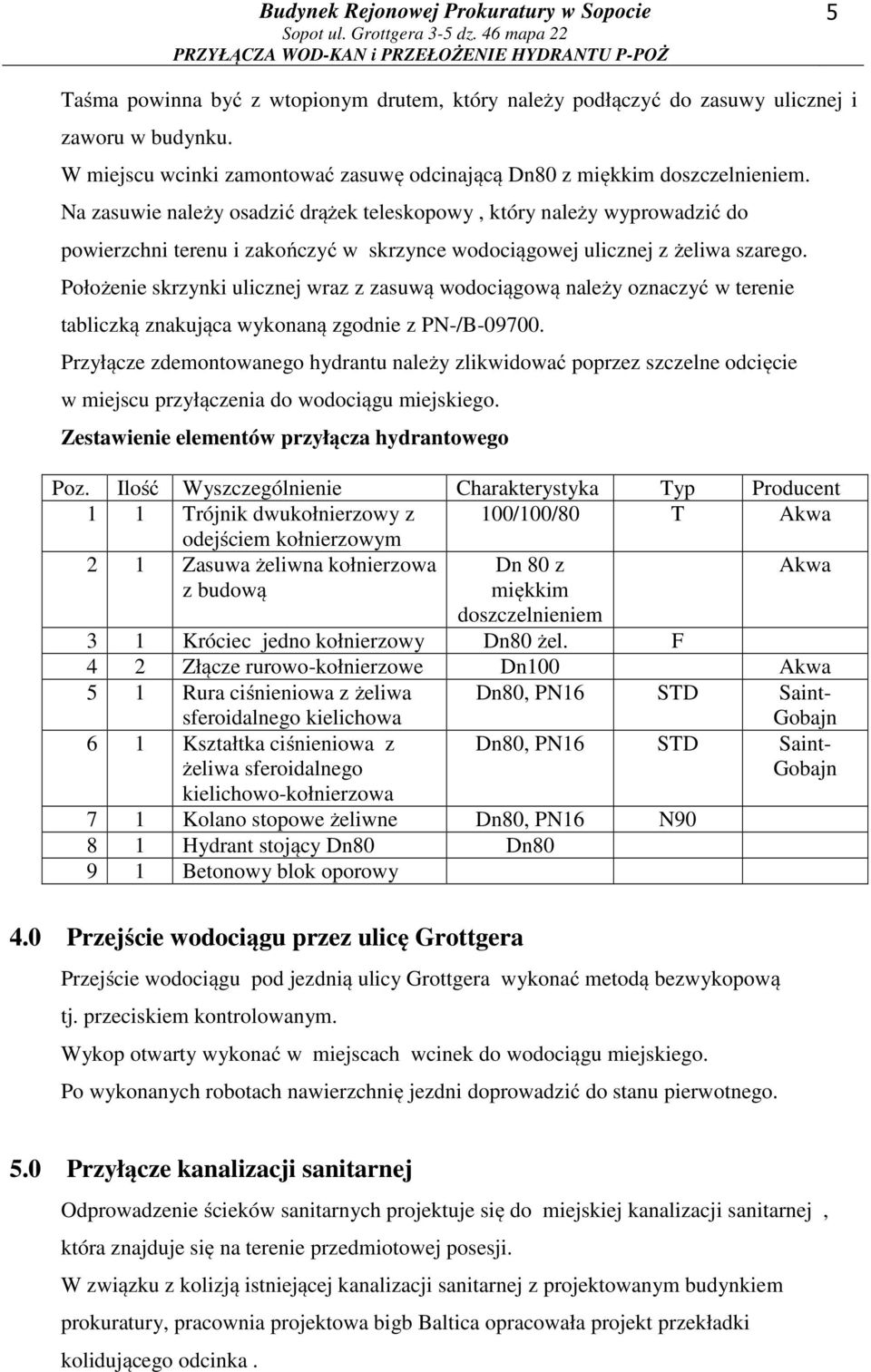 Położenie skrzynki ulicznej wraz z zasuwą wodociągową należy oznaczyć w terenie tabliczką znakująca wykonaną zgodnie z PN-/B-09700.