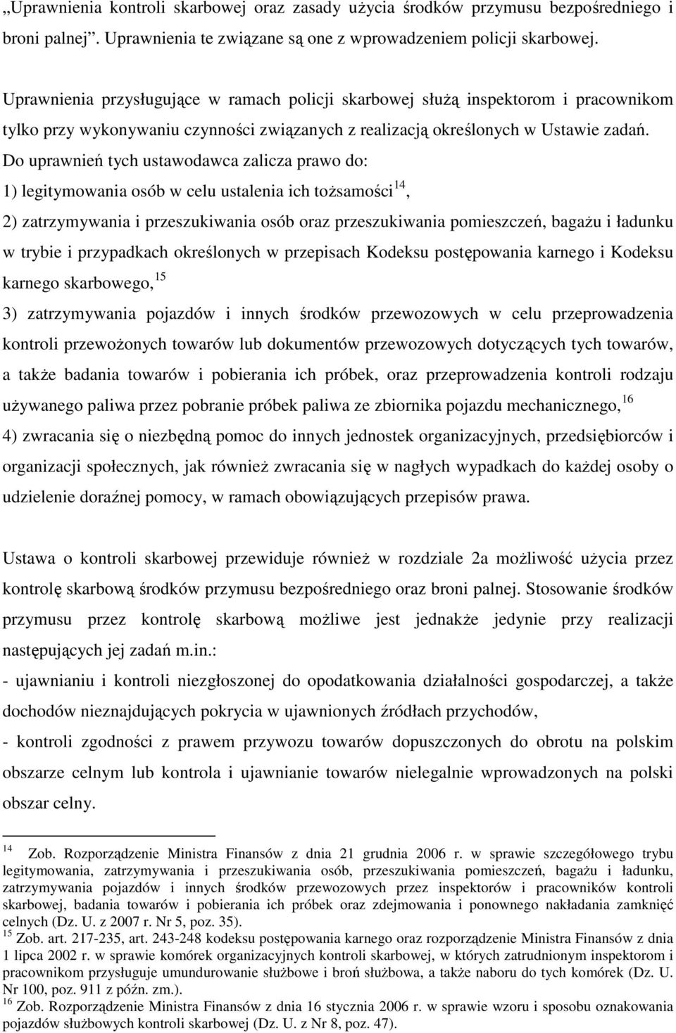 Do uprawnień tych ustawodawca zalicza prawo do: 1) legitymowania osób w celu ustalenia ich toŝsamości 14, 2) zatrzymywania i przeszukiwania osób oraz przeszukiwania pomieszczeń, bagaŝu i ładunku w