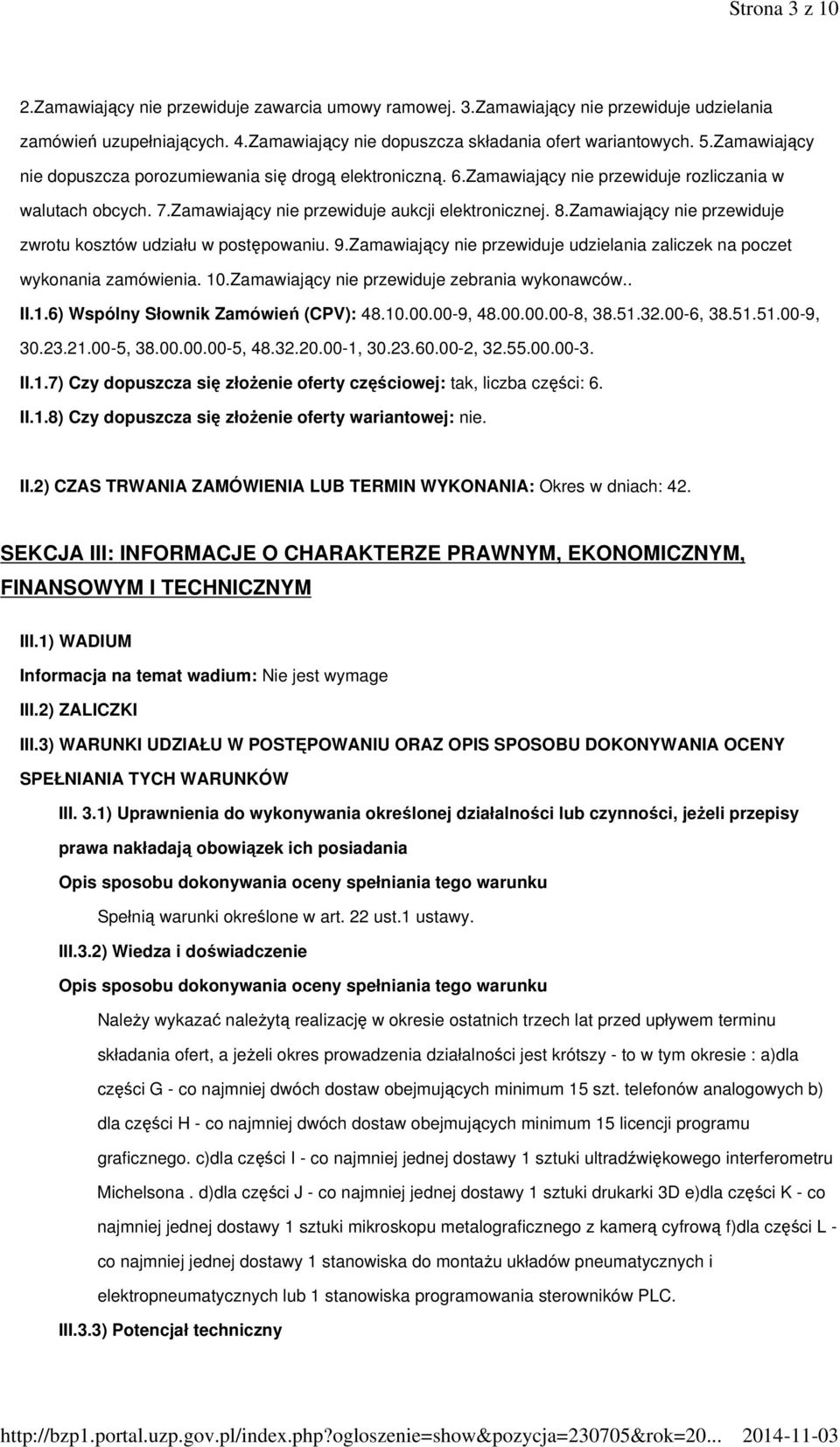 Zamawiający nie przewiduje zwrotu kosztów udziału w postępowaniu. 9.Zamawiający nie przewiduje udzielania zaliczek na poczet wykonania zamówienia. 10.Zamawiający nie przewiduje zebrania wykonawców.