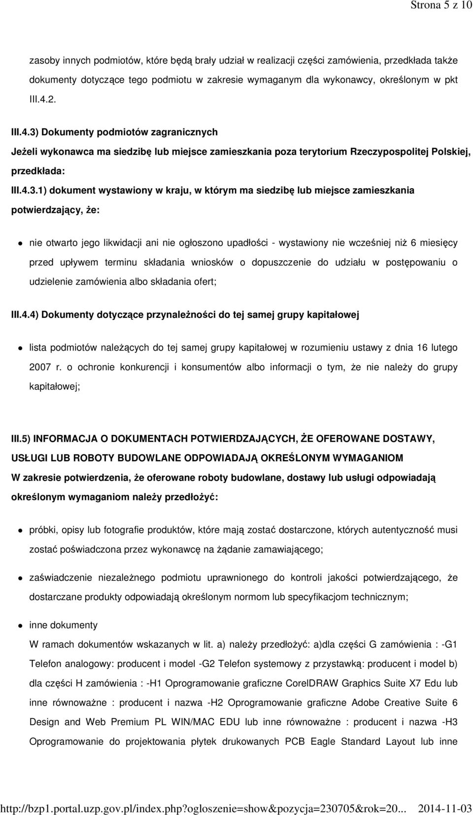 Dokumenty podmiotów zagranicznych JeŜeli wykonawca ma siedzibę lub miejsce zamieszkania poza terytorium Rzeczypospolitej Polskiej, przedkłada: III.4.3.