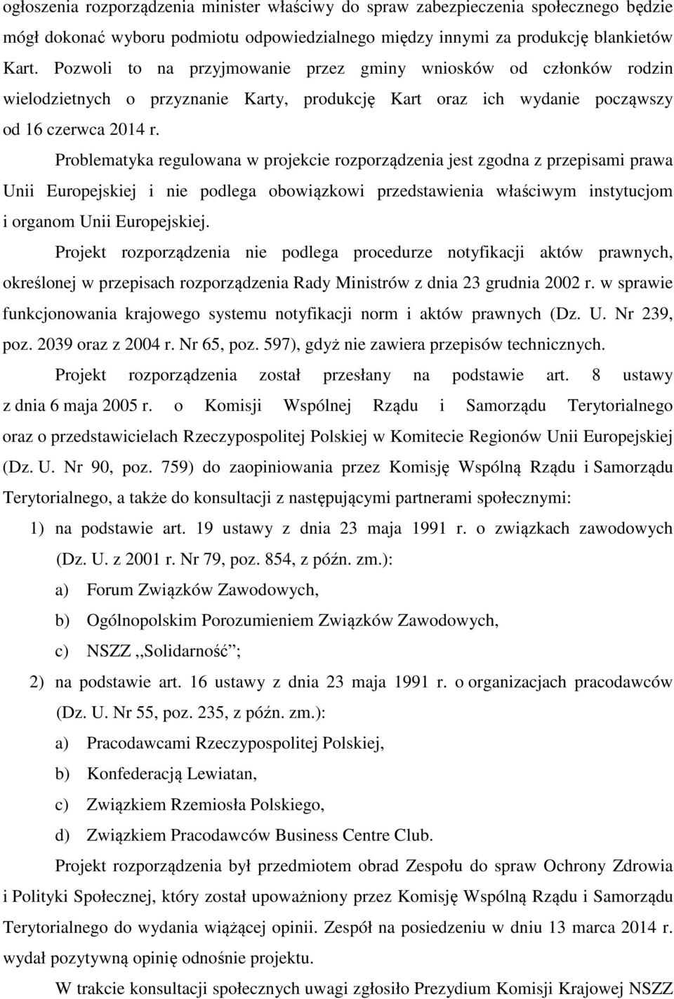 Problematyka regulowana w projekcie rozporządzenia jest zgodna z przepisami prawa Unii Europejskiej i nie podlega obowiązkowi przedstawienia właściwym instytucjom i organom Unii Europejskiej.