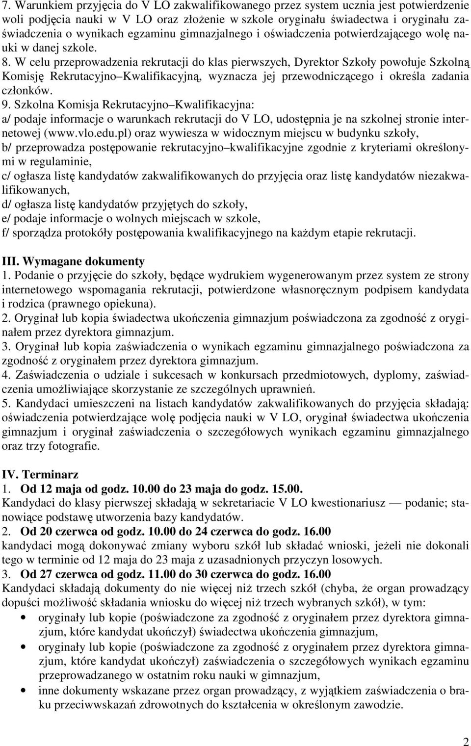 W celu przeprowadzenia rekrutacji do klas pierwszych, Dyrektor Szkoły powołuje Szkolną Komisję Rekrutacyjno Kwalifikacyjną, wyznacza jej przewodniczącego i określa zadania członków. 9.