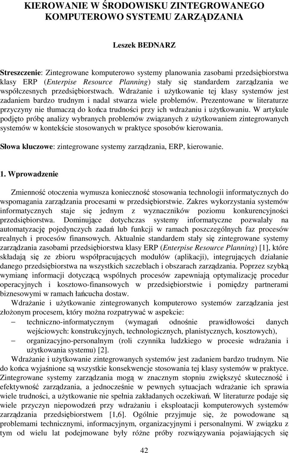 Prezentowane w literaturze przyczyny nie tłumaczą do końca trudności przy ich wdraŝaniu i uŝytkowaniu.