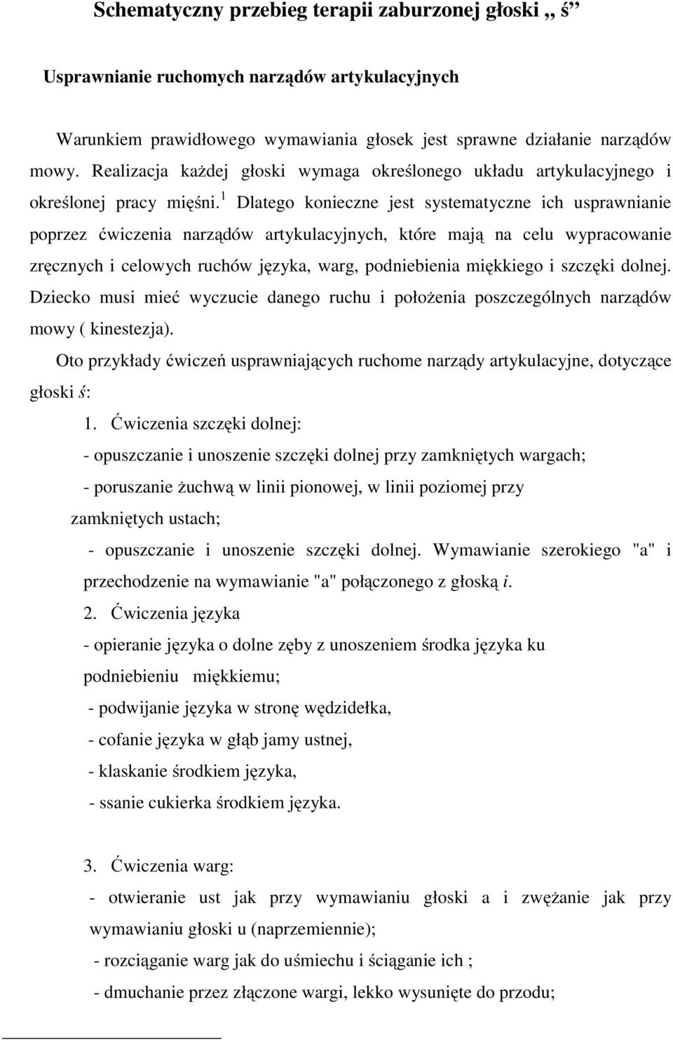 1 Dlatego konieczne jest systematyczne ich usprawnianie poprzez ćwiczenia narządów artykulacyjnych, które mają na celu wypracowanie zręcznych i celowych ruchów języka, warg, podniebienia miękkiego i