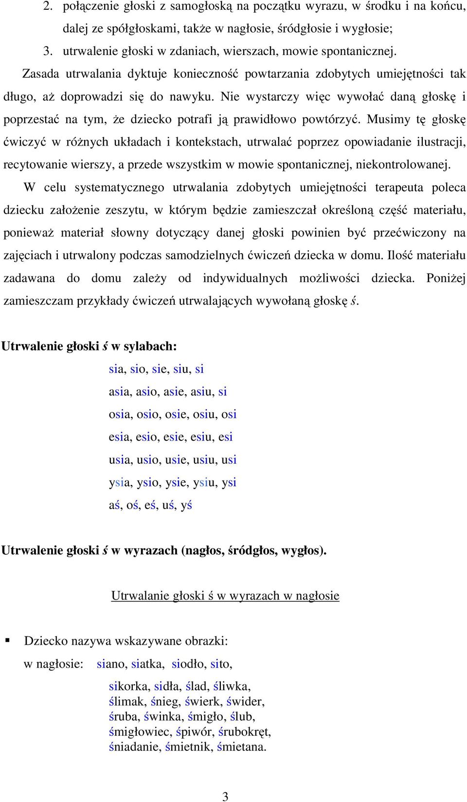 Nie wystarczy więc wywołać daną głoskę i poprzestać na tym, że dziecko potrafi ją prawidłowo powtórzyć.