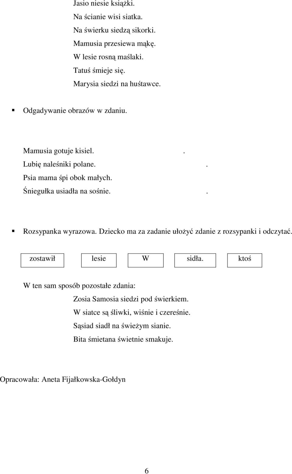 Śniegułka usiadła na sośnie.. Rozsypanka wyrazowa. Dziecko ma za zadanie ułożyć zdanie z rozsypanki i odczytać. zostawił lesie W sidła.