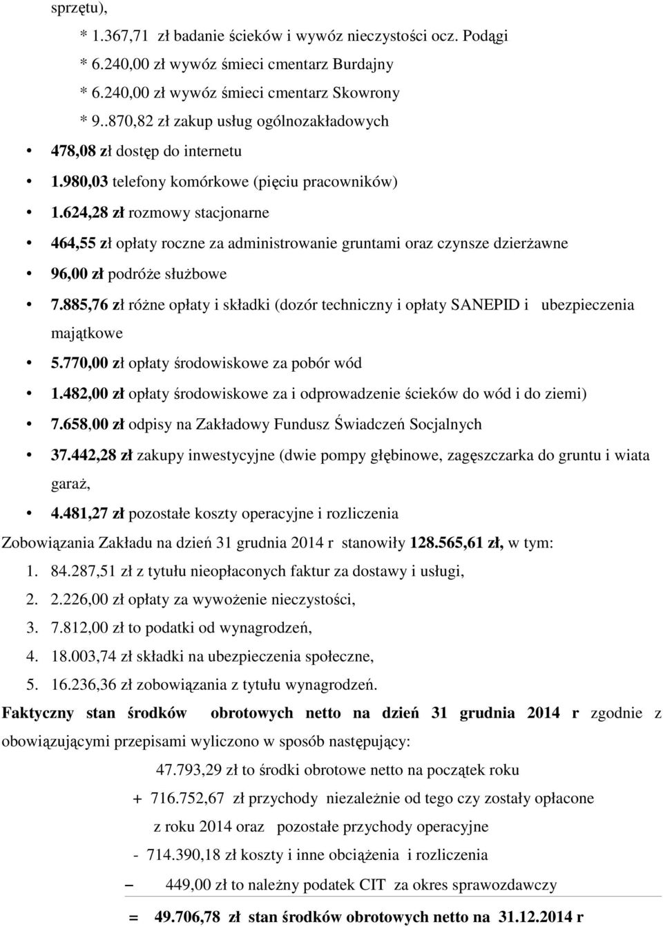 624,28 zł rozmowy stacjonarne 464,55 zł opłaty roczne za administrowanie gruntami oraz czynsze dzierŝawne 96,00 zł podróŝe słuŝbowe 7.