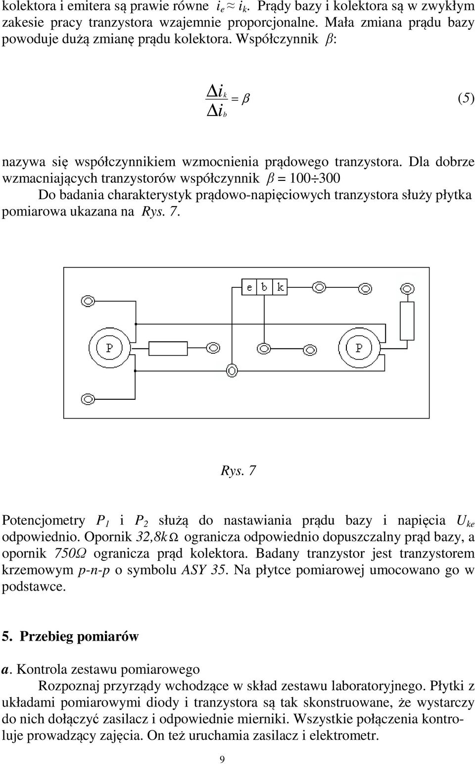 Dla dobrze wzmacniających tranzystorów współczynnik β = 100 300 Do badania charakterystyk prądowo-napięciowych tranzystora służy płytka pomiarowa ukazana na Rys.