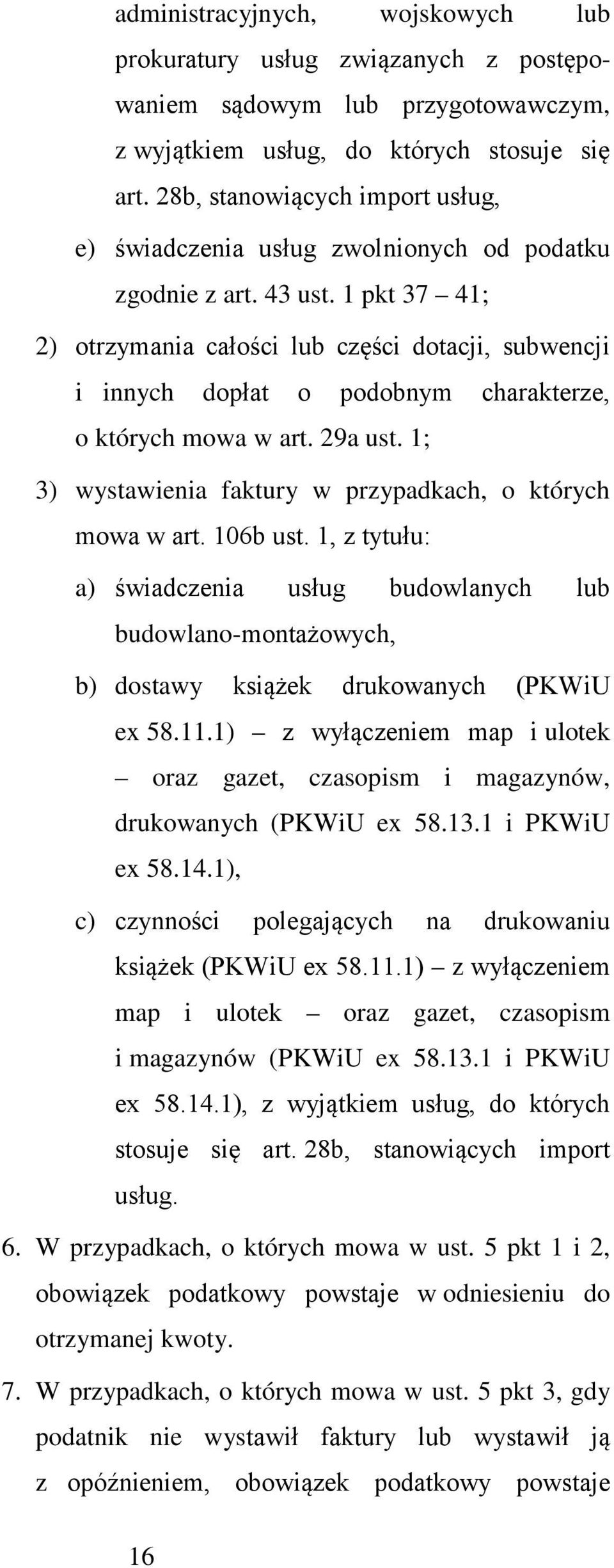 1 pkt 37 41; 2) otrzymania całości lub części dotacji, subwencji i innych dopłat o podobnym charakterze, o których mowa w art. 29a ust. 1; 3) wystawienia faktury w przypadkach, o których mowa w art.