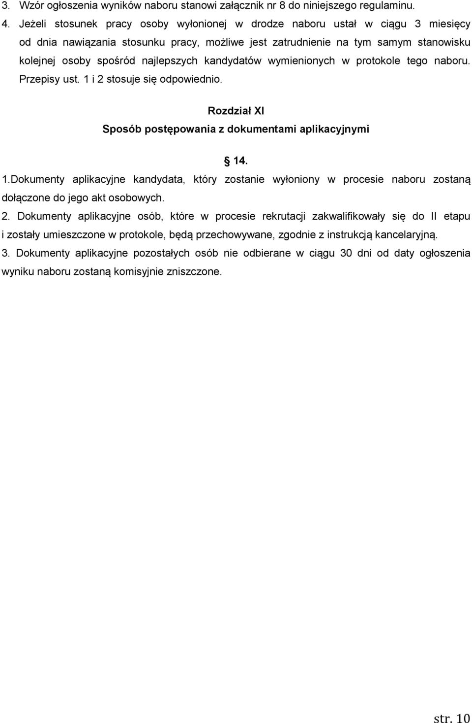 kandydatów wymienionych w protokole tego naboru. Przepisy ust. 1 i 2 stosuje się odpowiednio. Rozdział XI Sposób postępowania z dokumentami aplikacyjnymi 14. 1.Dokumenty aplikacyjne kandydata, który zostanie wyłoniony w procesie naboru zostaną dołączone do jego akt osobowych.