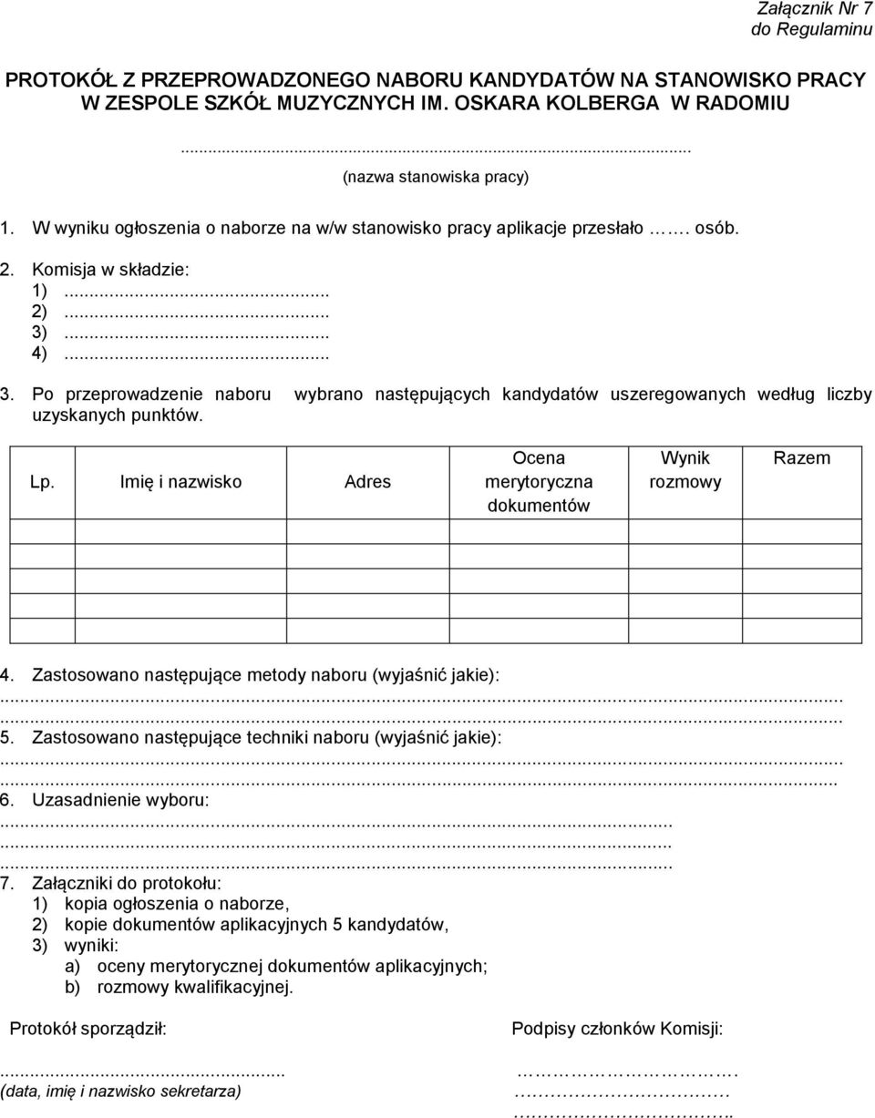 ... 4)... 3. Po przeprowadzenie naboru wybrano następujących kandydatów uszeregowanych według liczby uzyskanych punktów. Lp. Imię i nazwisko Adres Ocena merytoryczna dokumentów Wynik rozmowy Razem 4.