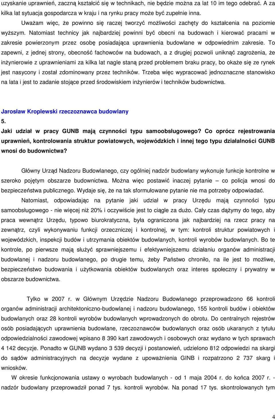 Natomiast technicy jak najbardziej powinni być obecni na budowach i kierować pracami w zakresie powierzonym przez osobę posiadająca uprawnienia budowlane w odpowiednim zakresie.