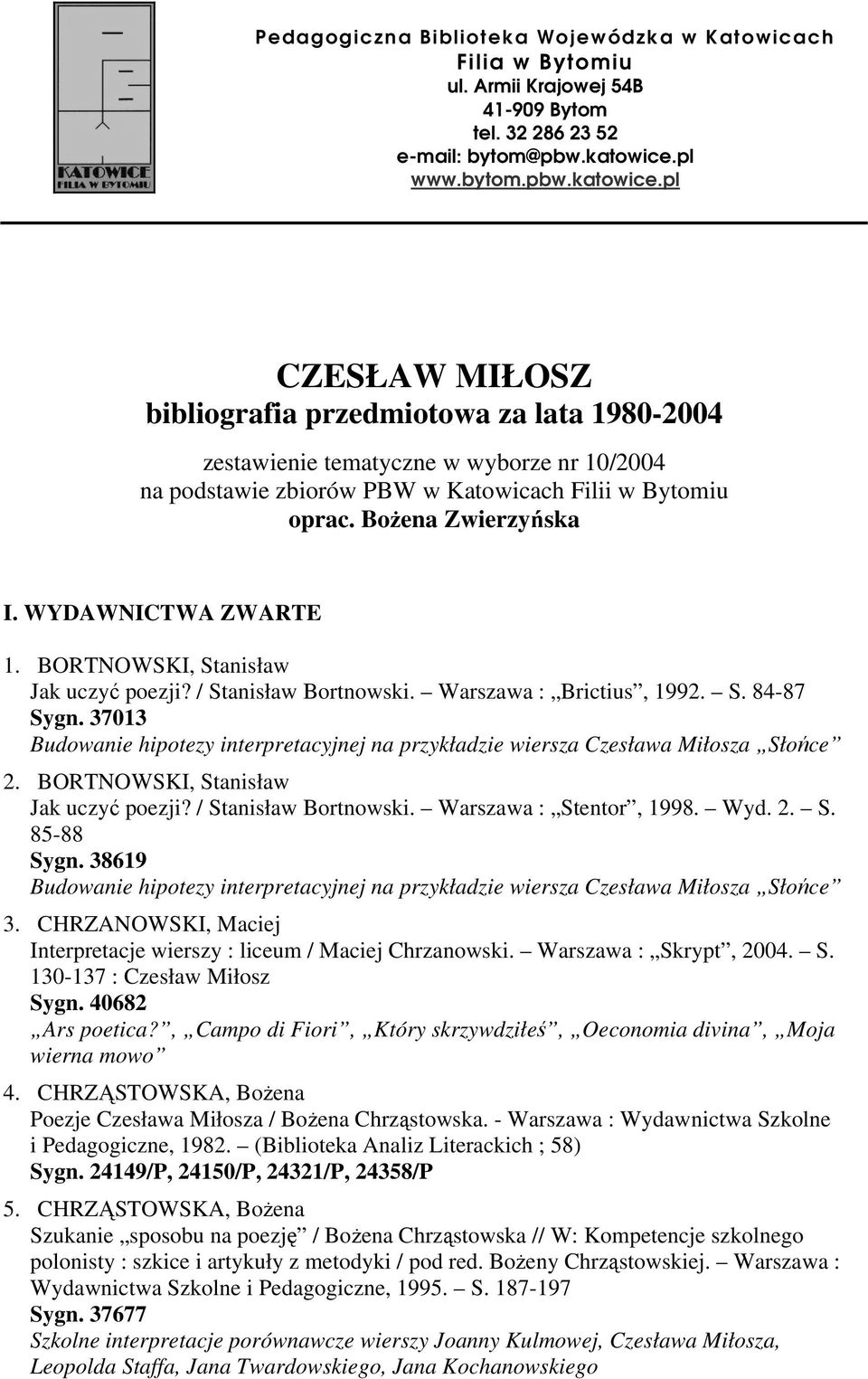 Bożena Zwierzyńska I. WYDAWNICTWA ZWARTE 1. BORTNOWSKI, Stanisław Jak uczyć poezji? / Stanisław Bortnowski. Warszawa : Brictius, 1992. S. 84-87 Sygn.