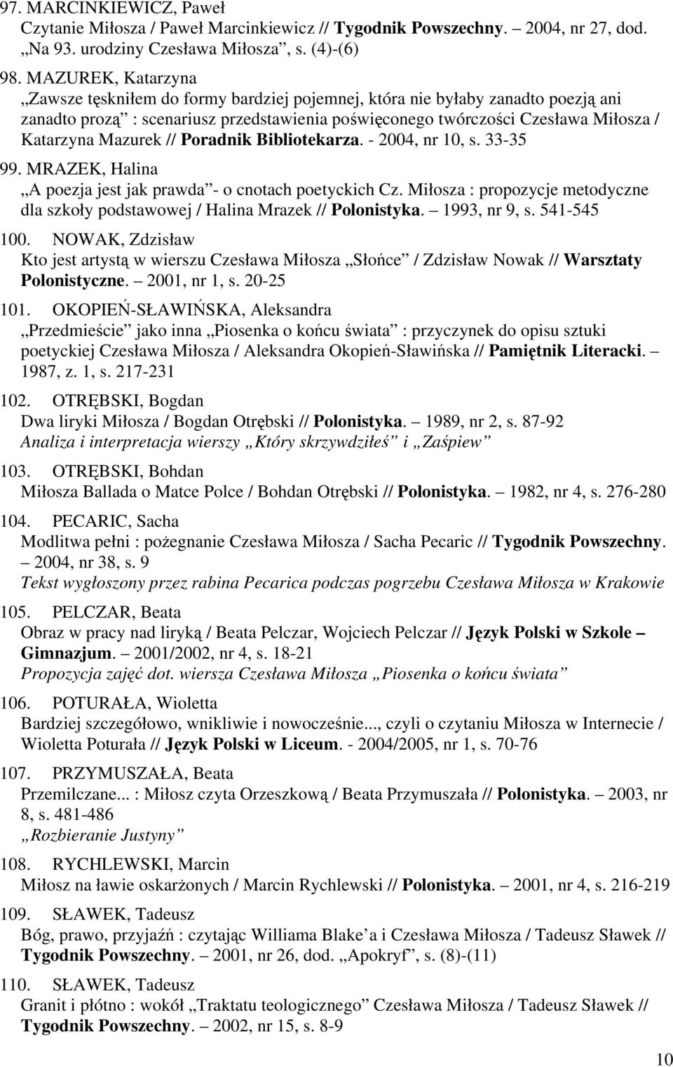 Mazurek // Poradnik Bibliotekarza. - 2004, nr 10, s. 33-35 99. MRAZEK, Halina A poezja jest jak prawda - o cnotach poetyckich Cz.