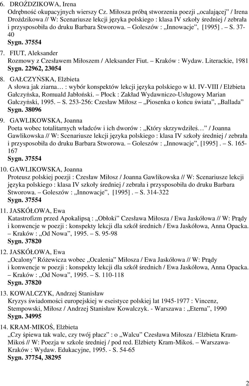 Goleszów : Innowacje, [1995]. S. 37-40 Sygn. 37554 7. FIUT, Aleksander Rozmowy z Czesławem Miłoszem / Aleksander Fiut. Kraków : Wydaw. Literackie, 1981 Sygn. 22962, 23054 8.