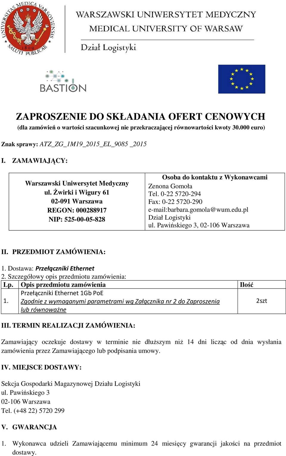 0-22 5720-294 Fax: 0-22 5720-290 e-mail:barbara.gomola@wum.edu.pl Dział Logistyki ul. Pawińskiego 3, 02-106 Warszawa II. PRZEDMIOT ZAMÓWIENIA: 1. Dostawa: Przełączniki Ethernet 2.