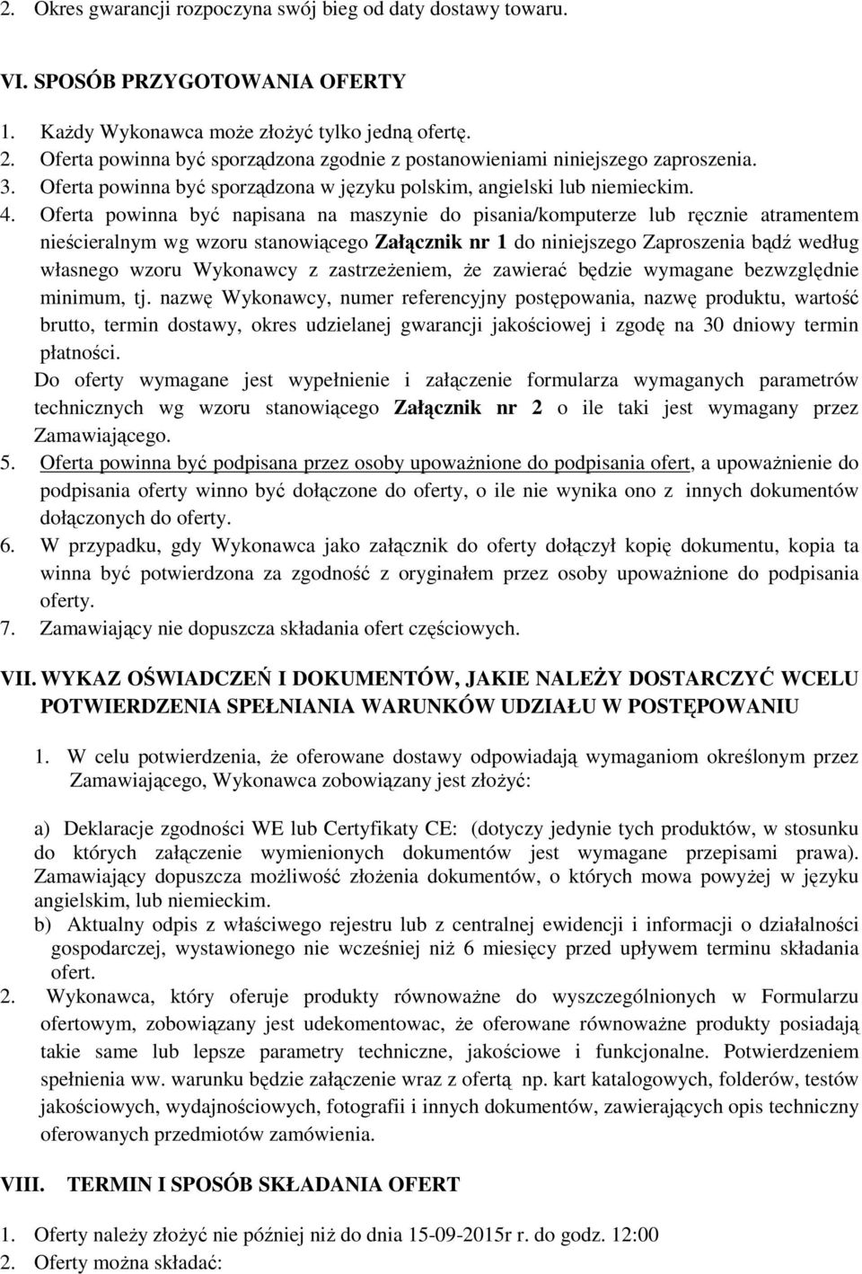 Oferta powinna być napisana na maszynie do pisania/komputerze lub ręcznie atramentem nieścieralnym wg wzoru stanowiącego Załącznik nr 1 do niniejszego Zaproszenia bądź według własnego wzoru Wykonawcy