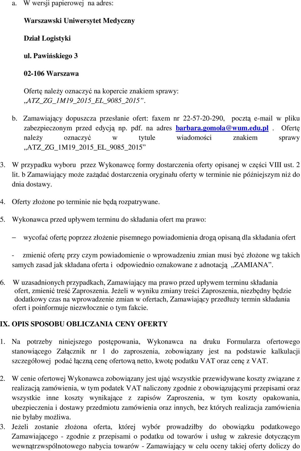 W przypadku wyboru przez Wykonawcę formy dostarczenia oferty opisanej w części VIII ust. 2 lit. b Zamawiający może zażądać dostarczenia oryginału oferty w terminie nie późniejszym niż do dnia dostawy.