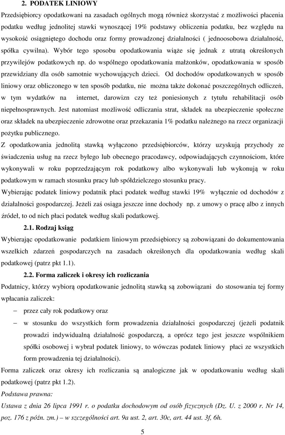 Wybór tego sposobu opodatkowania wiąże się jednak z utratą określonych przywilejów podatkowych np.