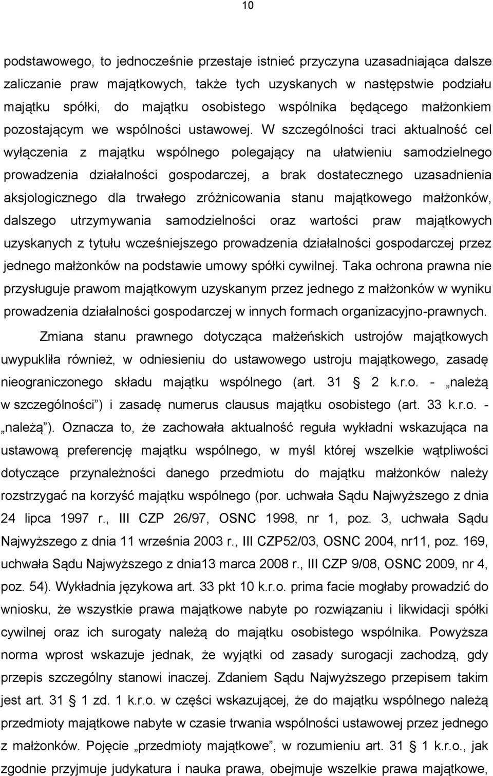 W szczególności traci aktualność cel wyłączenia z majątku wspólnego polegający na ułatwieniu samodzielnego prowadzenia działalności gospodarczej, a brak dostatecznego uzasadnienia aksjologicznego dla